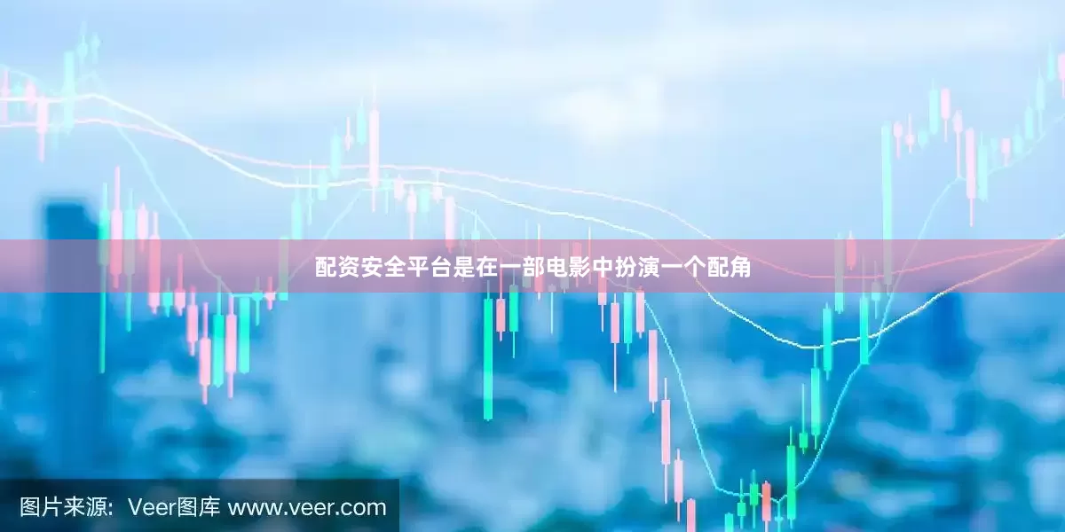 配资安全平台是在一部电影中扮演一个配角