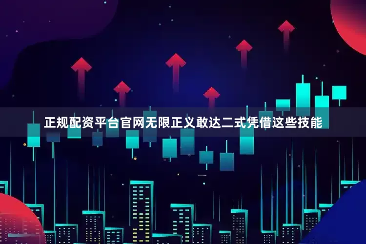 正规配资平台官网无限正义敢达二式凭借这些技能