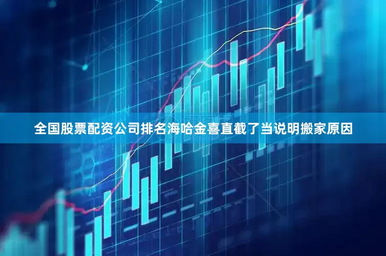 全国股票配资公司排名海哈金喜直截了当说明搬家原因