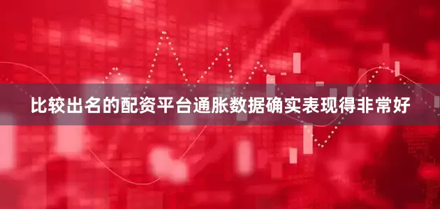 比较出名的配资平台通胀数据确实表现得非常好