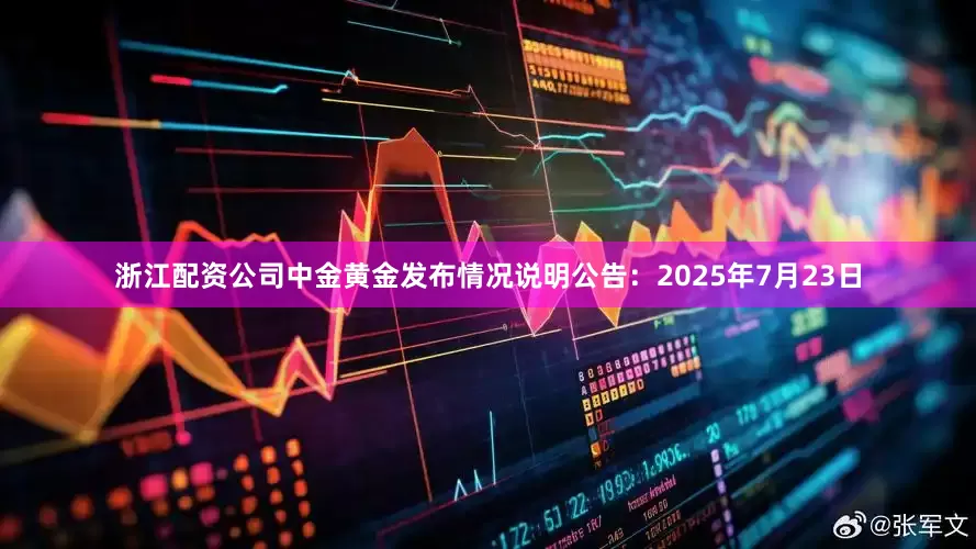浙江配资公司中金黄金发布情况说明公告：2025年7月23日