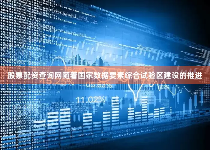 股票配资查询网随着国家数据要素综合试验区建设的推进