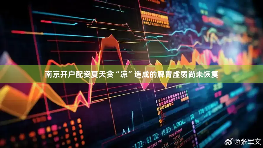 南京开户配资夏天贪“凉”造成的脾胃虚弱尚未恢复