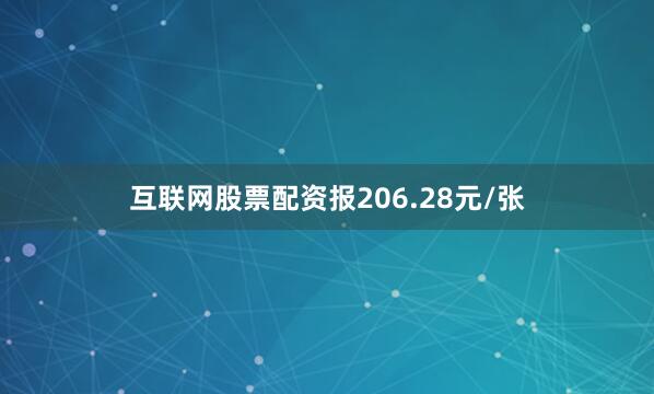 互联网股票配资报206.28元/张