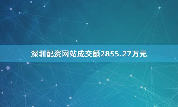 深圳配资网站成交额2855.27万元