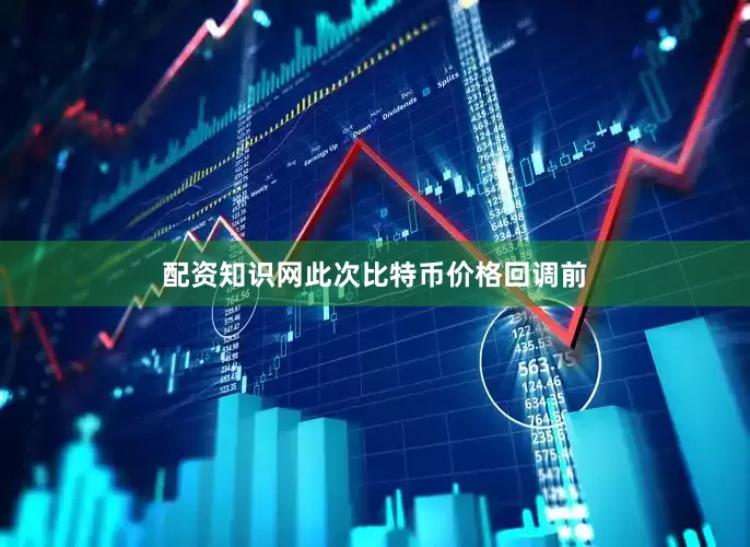 配资知识网　　此次比特币价格回调前