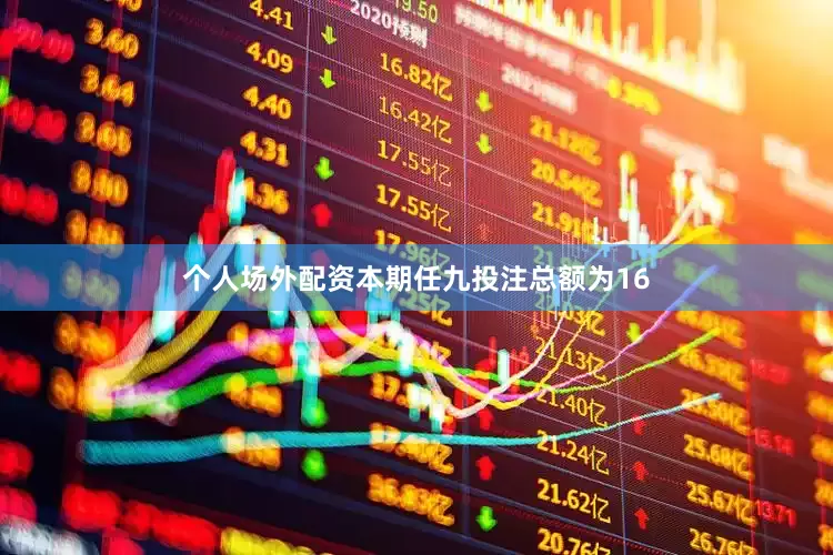 个人场外配资本期任九投注总额为16